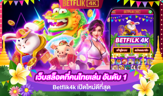 เว็บสล็อตที่คนไทยเล่น อันดับ 1 Betflik4k เปิดใหม่ดีที่สุด