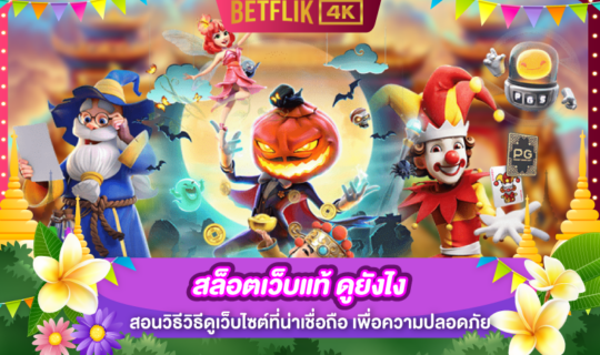 สล็อตเว็บแท้ ดูยังไง สอนวิธีวิธีดูเว็บไซต์ที่น่าเชื่อถือ เพื่อความปลอดภัย